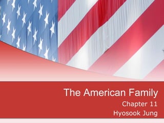 The American Family
Chapter 11
Hyosook Jung
 