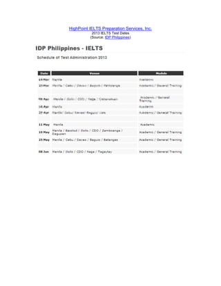 HighPoint IELTS Preparation Services, Inc.
           2013 IELTS Test Dates
          (Source: IDP Philippines)
 