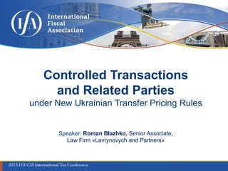 Controlled Transactions
and Related Parties
under New Ukrainian Transfer Pricing Rules

Speaker: Roman Blazhko, Senior Associate,
Law Firm «Lavrynovych and Partners»

 