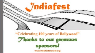 Indiafest




                                       - Kohinoor Sponsor -
“Celebrating 100 years of Bollywood”
 Thanks to our generous
      sponsors!
          www.indiafestbrevard.org
 