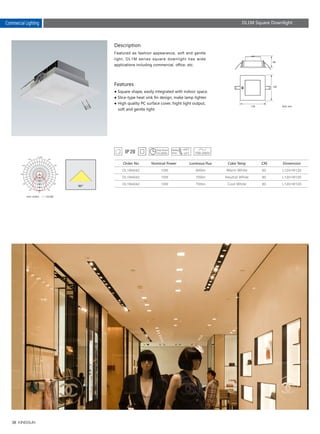 38
Commercial Lighting
Description
Features
Featured as fashion appearance, soft and gentle
light, DL1M series square downlight has wide
applications including commercial, office, etc.
DL1M4042
DL1M4042
DL1M4042
10W
10W
10W
80
80
80
600lm
700lm
700lm
L120×W120
L120×W120
L120×W120
● Square shape, easily integrated with indoor space.
● Slice-type heat sink fin design, make lamp lighter.
● High quality PC surface cover, hight light output,
　soft and gentle light.
130
69
130
Unit :cd/klm C0/180
Order No Nominal Power Luminous Flux Color Temp CRI
Warm White
Neutral White
Cool White
Unit: mm
DL1M Square Downlight
Dimension
 
