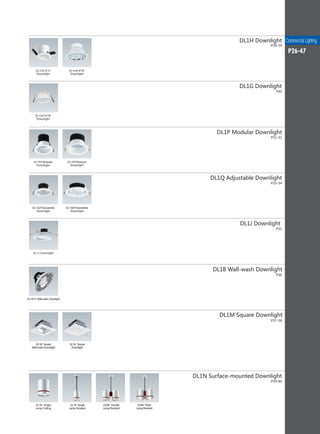 3
DL1H Downlight
DL1G Downlight
DL1P Modular Downlight
DL1Q Adjustable Downlight
DL1J Downlight
DL1H2.5"/3"
Downlight
DL1G3"/4"/6"
Downlight
DL1P4"Modular
Downlight
DL1Q4"Adjustable
Downlight
DL1J Downlight
DL1Q6"Adjustable
Downlight
DL1P6"Modular
Downlight
DL1H4"/6"/8"
Downlight
DL1M Square Downlight
DL1M Square
Wall-washDownlight
DL1M Square
Downlight
DL1B Wall-wash Downlight
DL1B 5" Wall-wash Downlight
P26-47
P30
P31-32
P36
P33-34
P35
P37-38
P28-29
Commercial Lighting
DL1N Surface-mounted Downlight
DL1N Single
Lamp Ceiling
DL1N Single
Lamp Pendent
DL9N Double
Lamp Pendent
DL9N Three
LampPendent
P39-40
 