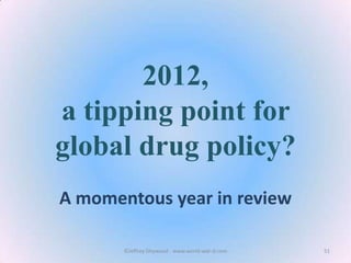 2012,
a tipping point for
global drug policy?
A momentous year in review
©Jeffrey Dhywood - www.world-war-d.com

51

 