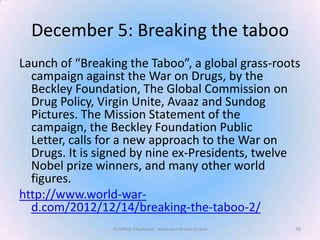 December 5: Breaking the taboo
Launch of “Breaking the Taboo”, a global grass-roots
campaign against the War on Drugs, by ...