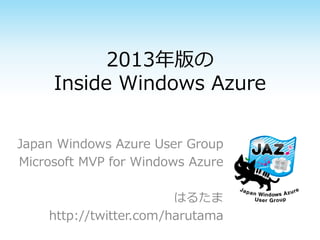 2013年版の
Inside Windows Azure
Japan Windows Azure User Group
Microsoft MVP for Windows Azure
はるたま
http://twitter.com/harutama
 