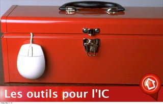 Les outils pour l'IC
Friday, May 17, 13
 
