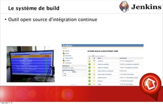 Le système de build
 Outil open source d'intégration continue
Friday, May 17, 13
 