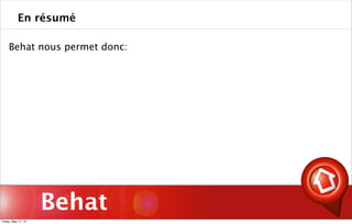 Behat
Behat nous permet donc:
En résumé
Friday, May 17, 13
 