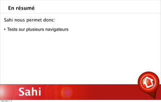 Sahi
Sahi nous permet donc:
 Tests sur plusieurs navigateurs
En résumé
Friday, May 17, 13
 