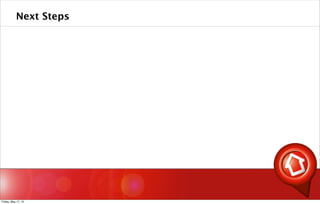 Next Steps
Friday, May 17, 13
 