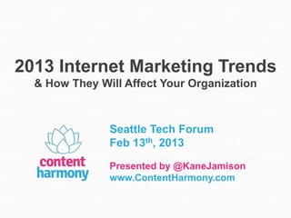 2013 Internet Marketing Trends
  & How They Will Affect Your Organization



               Seattle Tech Forum
           ...