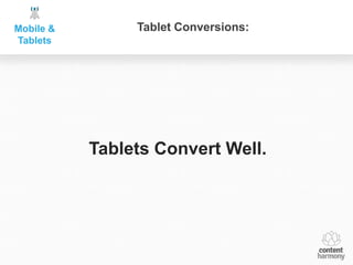 Mobile &        Tablet Conversions:
Tablets




           Tablets Convert Well.
 