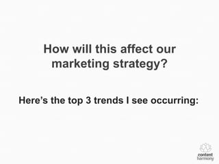 How will this affect our
      marketing strategy?

Here’s the top 3 trends I see occurring:
 