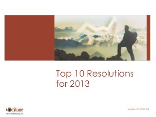 Top 10 Resolutions
for 2013

                Milestone Confidential
 