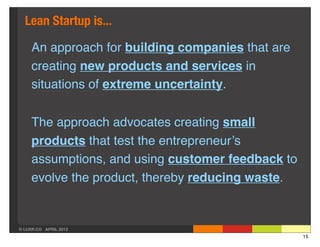Lean Startup is...

     An approach for building companies that are
     creating new products and services in
     situa...