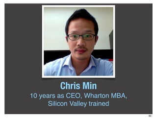 Chris Min
10 years as CEO, Wharton MBA,
      Silicon Valley trained
                                30
 