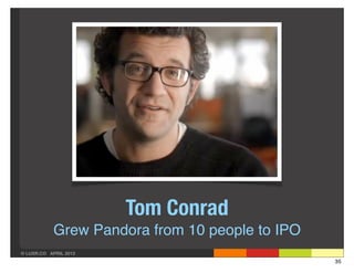 Tom Conrad
            Grew Pandora from 10 people to IPO
© LUXR.CO APRIL 2013
                                                 35
 