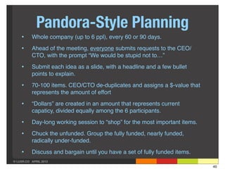 Pandora-Style Planning
    •     Whole company (up to 6 ppl), every 60 or 90 days.

    •     Ahead of the meeting, everyo...