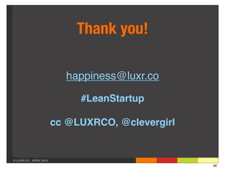 Thank you!

                         happiness@luxr.co

                            #LeanStartup

                       c...
