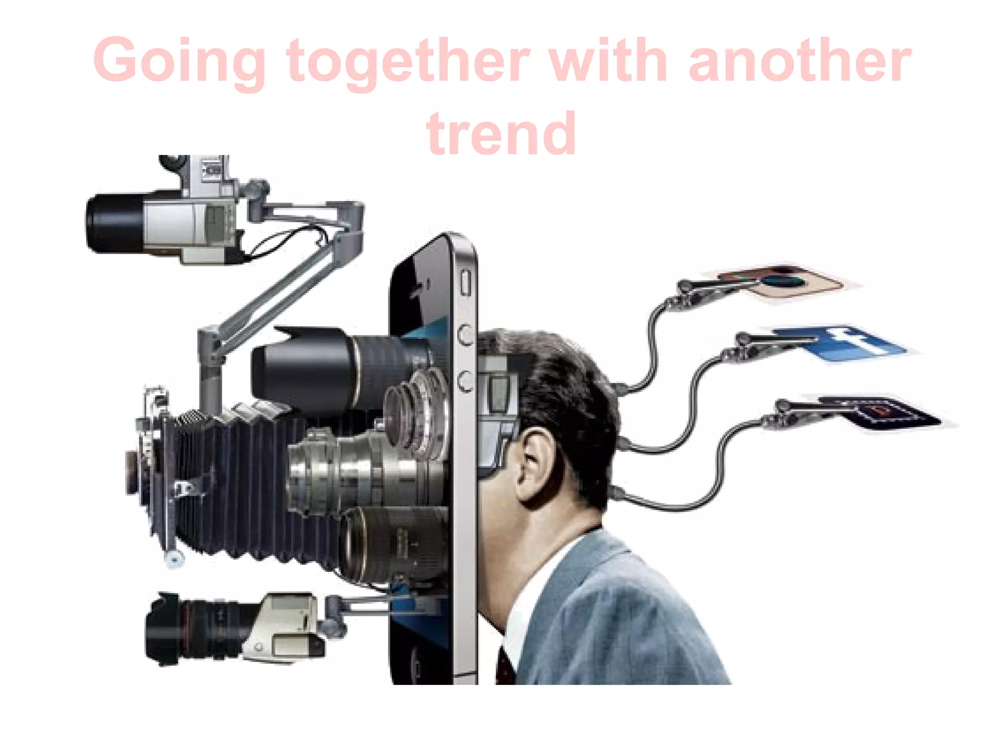 Going together with another
           trend
 