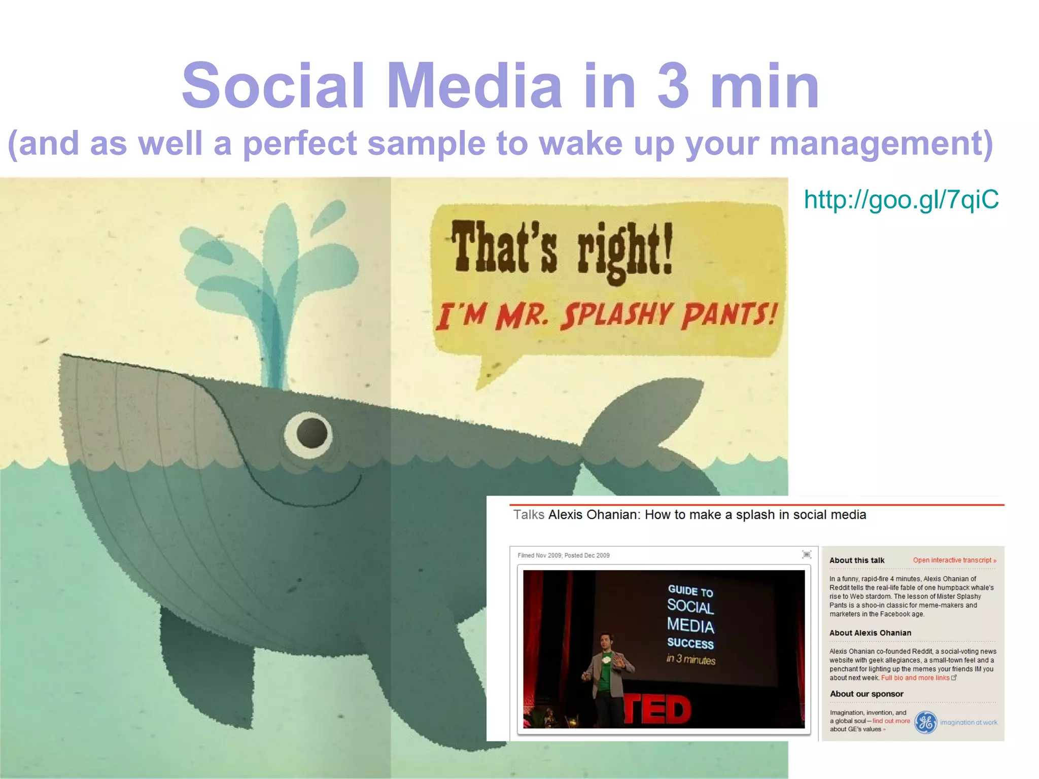 Social Media in 3 min
(and as well a perfect sample to wake up your management)
                                              http://goo.gl/7qiC
 