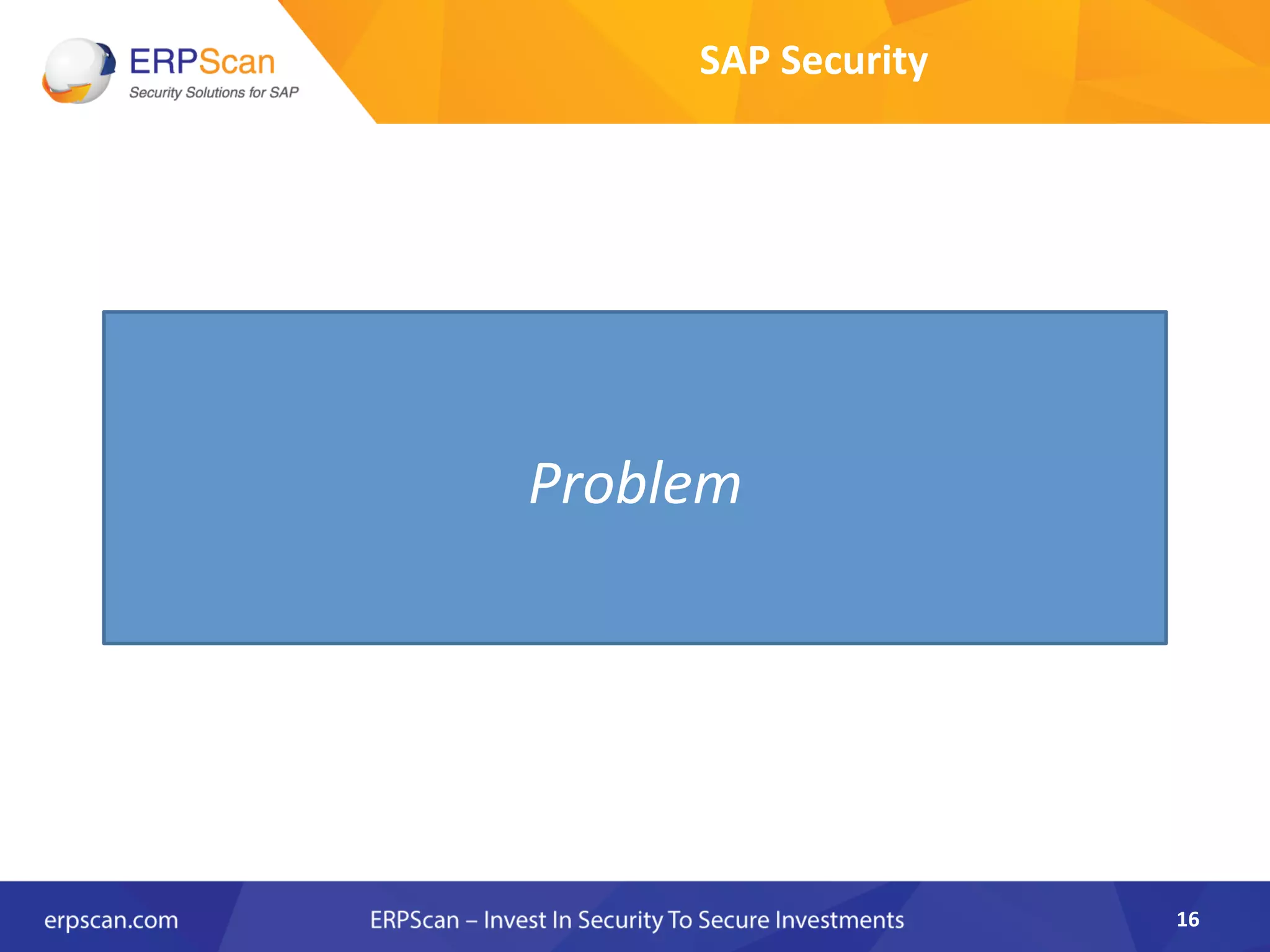 SAP	
  Security	
  
16	
  
Problem	
  
 