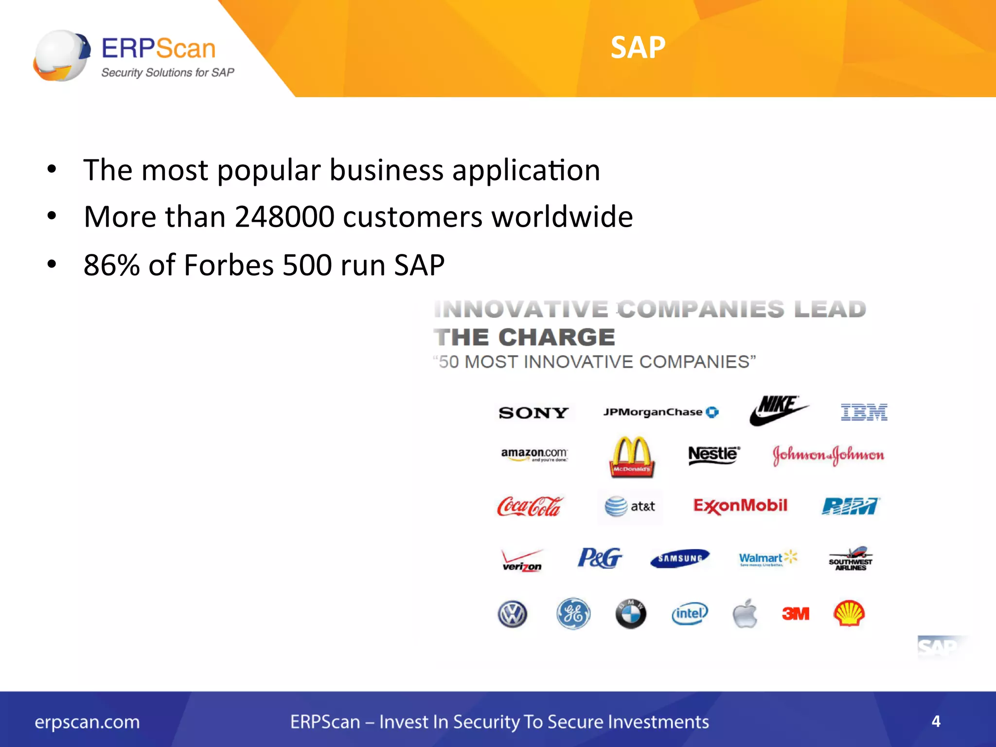 SAP	
  
•  The	
  most	
  popular	
  business	
  applicaAon	
  
•  More	
  than	
  248000	
  customers	
  worldwide	
  	
  
•  86%	
  of	
  Forbes	
  500	
  run	
  SAP	
  
	
  
4	
  
 