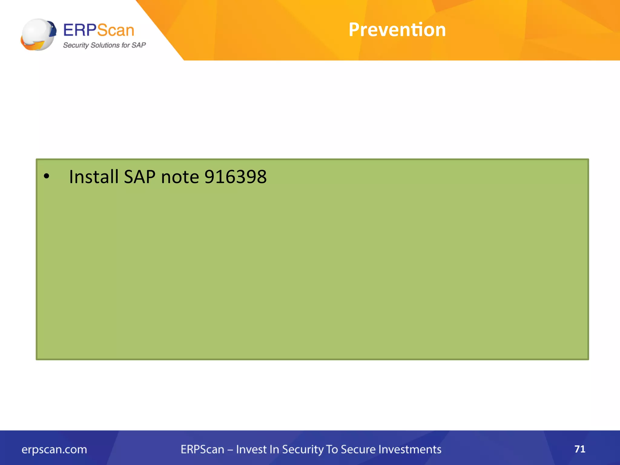 Preven0on	
  
71	
  
• 	
  	
  	
  	
  Install	
  SAP	
  note	
  916398	
  	
  
	
  
	
  
 