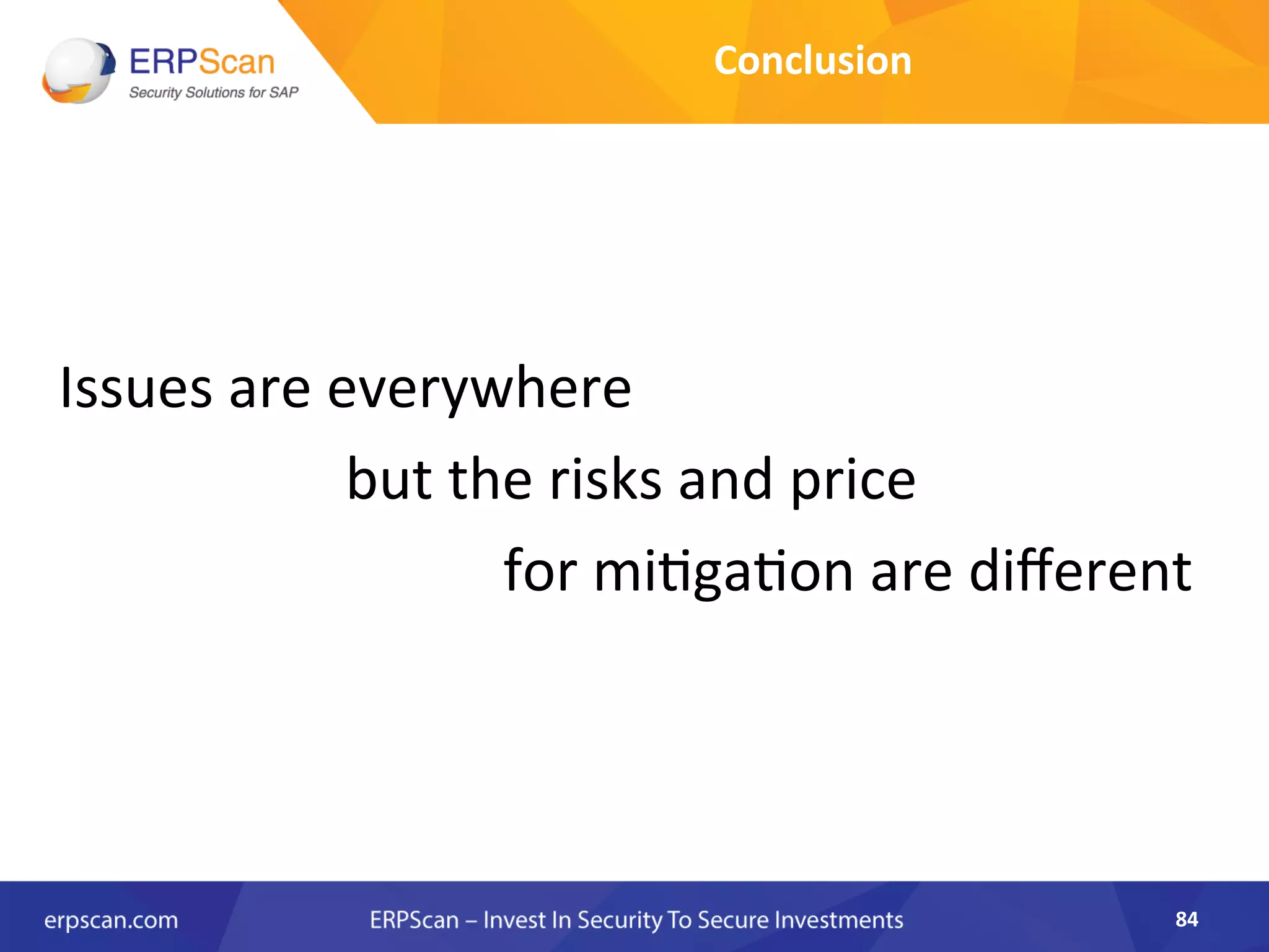 Conclusion	
  
	
  
	
  
Issues	
  are	
  everywhere	
  	
  
	
  	
  	
  	
  	
  	
  	
  	
  	
  	
  	
  	
  	
  	
  	
  	
  	
  	
  	
  	
  but	
  the	
  risks	
  and	
  price	
  
	
  	
  	
  	
  	
  	
  	
  	
  	
  	
  	
  	
  	
  	
  	
  	
  	
  	
  	
  	
  	
  	
  	
  	
  	
  	
  	
  	
  	
  	
  	
  for	
  miAgaAon	
  are	
  diﬀerent	
  
	
  
84	
  
 
