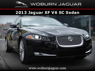 2013 Jaguar XF V6 SC Sedan




     www.woburnjaguar.com
 