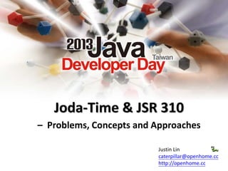 Joda-Time & JSR 310
– Problems, Concepts and Approaches
Justin Lin
caterpillar@openhome.cc
http://openhome.cc
 