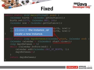 Fixed
clone() the instance , or
create a new instance.
10 / 66
 