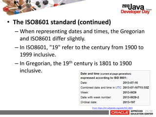 • The ISO8601 standard (continued)
– When representing dates and times, the Gregorian
and ISO8601 differ slightly.
– In ISO8601, "19" refer to the century from 1900 to
1999 inclusive.
– In Gregorian, the 19th century is 1801 to 1900
inclusive.
From: https://en.wikipedia.org/wiki/ISO_8601
23 / 66
 