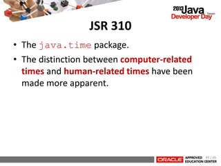 JSR 310
• The java.time package.
• The distinction between computer-related
times and human-related times have been
made more apparent.
49 / 66
 