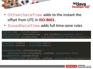 • OffsetDateTime adds to the instant the
offset from UTC in ISO-8601.
• ZonedDateTime adds full time-zone rules
56 / 66
 
