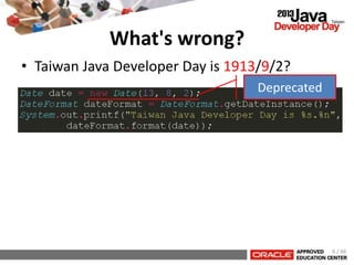 • Taiwan Java Developer Day is 1913/9/2?
What's wrong?
Deprecated
6 / 66
 