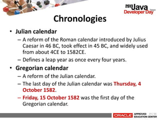 Chronologies
• Julian calendar
– A reform of the Roman calendar introduced by Julius
Caesar in 46 BC, took effect in 45 BC...