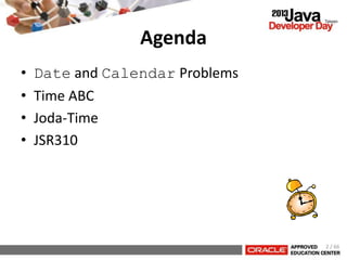 Agenda
• Date and Calendar Problems
• Time ABC
• Joda-Time
• JSR310
2 / 66
 