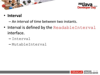 • Interval
– An interval of time between two instants.
• Interval is defined by the ReadableInterval
interface.
– Interval...