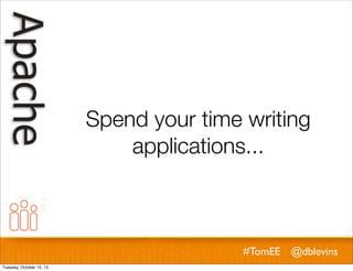 Spend your time writing
applications...

#TomEE @dblevins
Tuesday, October 15, 13

 