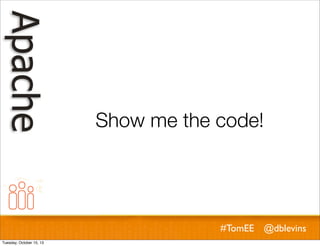 Show me the code!

#TomEE @dblevins
Tuesday, October 15, 13

 