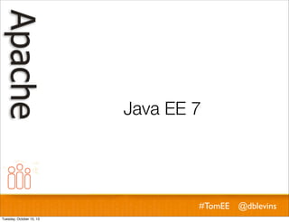 Java EE 7

#TomEE @dblevins
Tuesday, October 15, 13

 