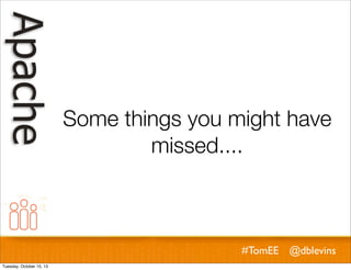 Some things you might have
missed....

#TomEE @dblevins
Tuesday, October 15, 13

 