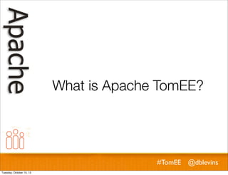 What is Apache TomEE?

#TomEE @dblevins
Tuesday, October 15, 13

 
