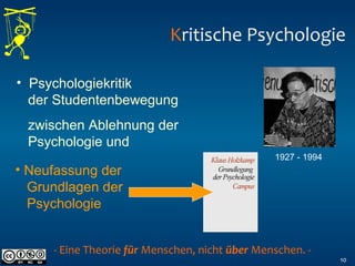 10
• Psychologiekritik
der Studentenbewegung
zwischen Ablehnung der
Psychologie und
1927 - 1994
Kritische Psychologie
- Eine Theorie für Menschen, nicht über Menschen. -
• Neufassung der
Grundlagen der
Psychologie
 