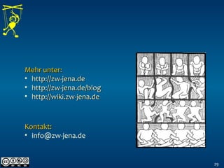 29
Mehr unter:Mehr unter:
• http://zw-jena.dehttp://zw-jena.de
• http://zw-jena.de/bloghttp://zw-jena.de/blog
• http://wiki.zw-jena.dehttp://wiki.zw-jena.de
Kontakt:Kontakt:
• info@zw-jena.de
 