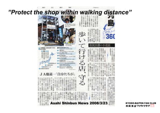 ”Protect the shop within walking distance” 
KYODO-Asahi Shinbun News 2008/3/23 BAITEN FAN CLUB 
 