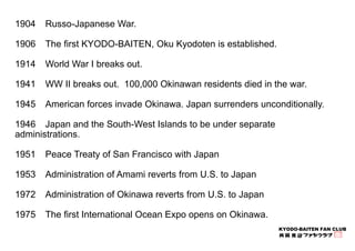 KYODO-BAITEN FAN CLUB 
1904 Russo-Japanese War. 
1906 The first KYODO-BAITEN, Oku Kyodoten is established. 
1914 World War...