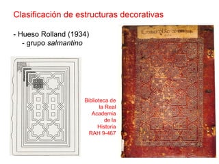 Clasificación de estructuras decorativas

- Hueso Rolland (1934)
   - grupo salmantino




                    Biblioteca ...