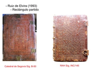 - Ruiz de Elvira (1993)
    - Rectángulo partido




Catedral de Segovia Sig. B-50   RAH Sig. INC/145
 